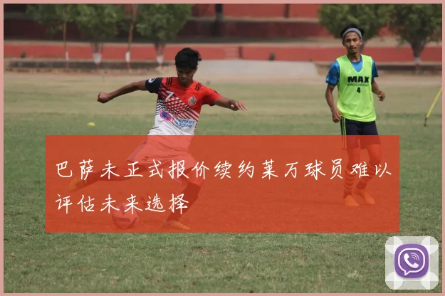 巴萨未正式报价续约莱万球员难以评估未来选择