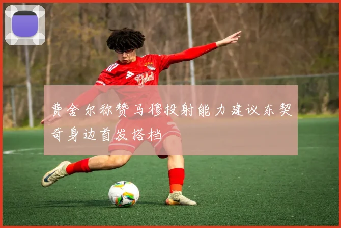 费舍尔称赞马穆投射能力建议东契奇身边首发搭档