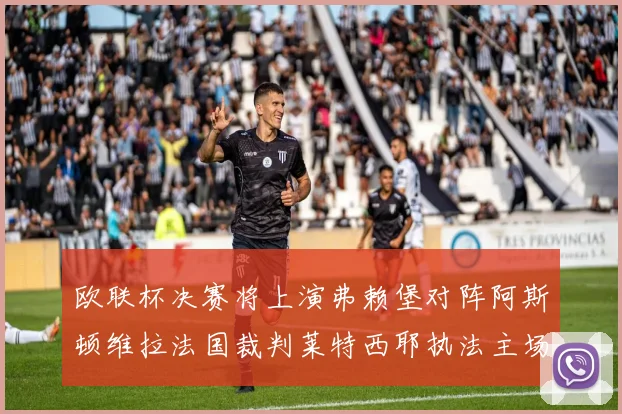 欧联杯决赛将上演弗赖堡对阵阿斯顿维拉法国裁判莱特西耶执法主场比赛