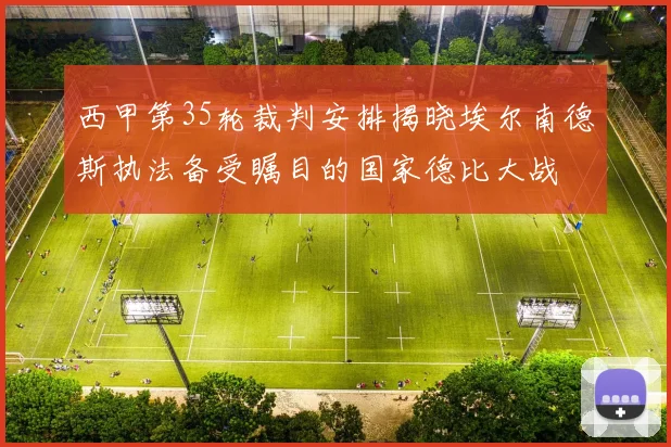 西甲第35轮裁判安排揭晓埃尔南德斯执法备受瞩目的国家德比大战