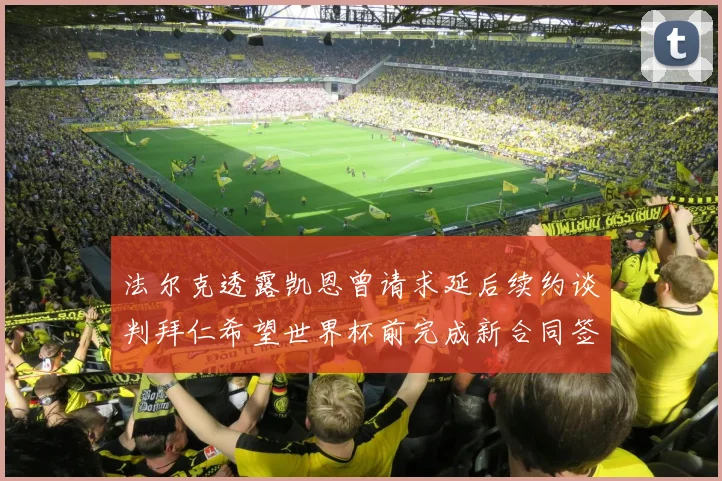 法尔克透露凯恩曾请求延后续约谈判拜仁希望世界杯前完成新合同签署